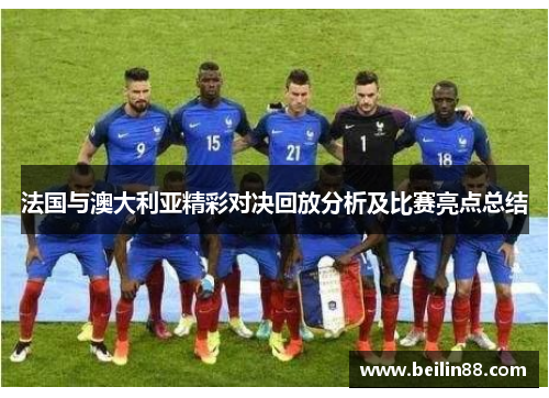 法国与澳大利亚精彩对决回放分析及比赛亮点总结