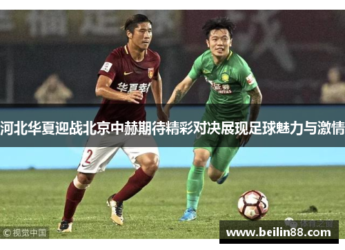 河北华夏迎战北京中赫期待精彩对决展现足球魅力与激情