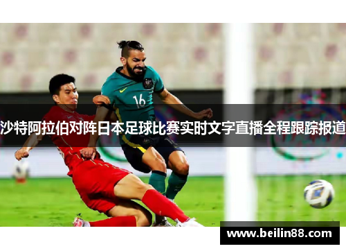 沙特阿拉伯对阵日本足球比赛实时文字直播全程跟踪报道