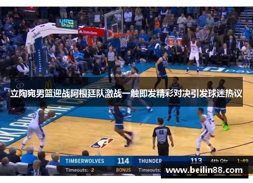 立陶宛男篮迎战阿根廷队激战一触即发精彩对决引发球迷热议 立陶宛男篮迎战阿根廷队激战一触即发精彩对决引发球迷热议